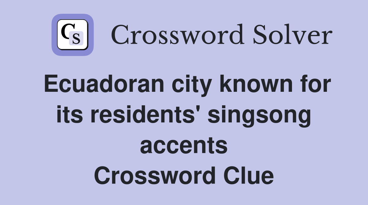 Ecuadoran city known for its residents' singsong accents Crossword Clue
