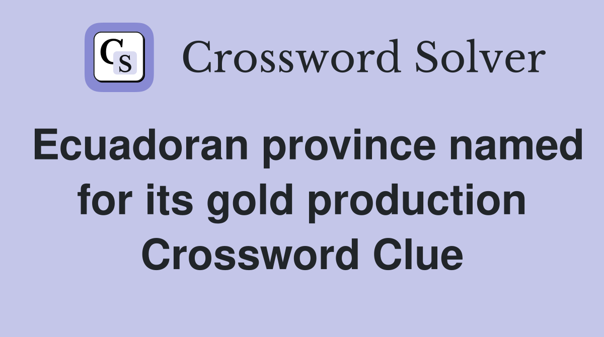 Ecuadoran province named for its gold production Crossword Clue
