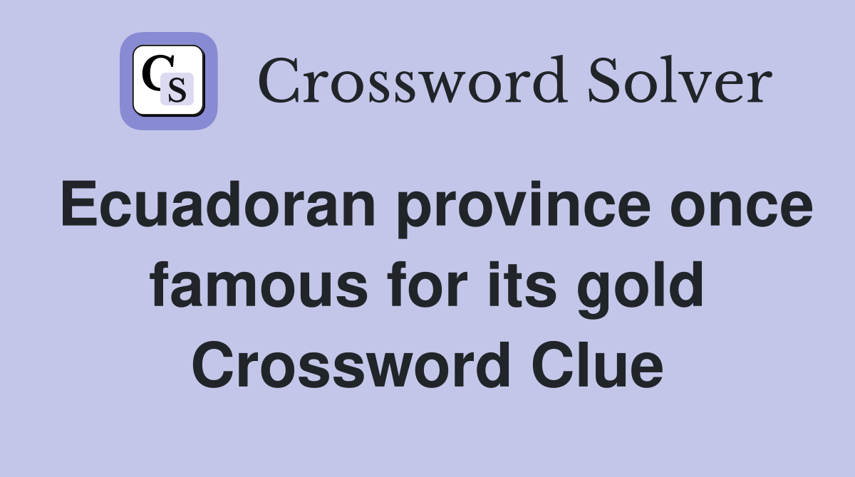 Ecuadoran province once famous for its gold Crossword Clue