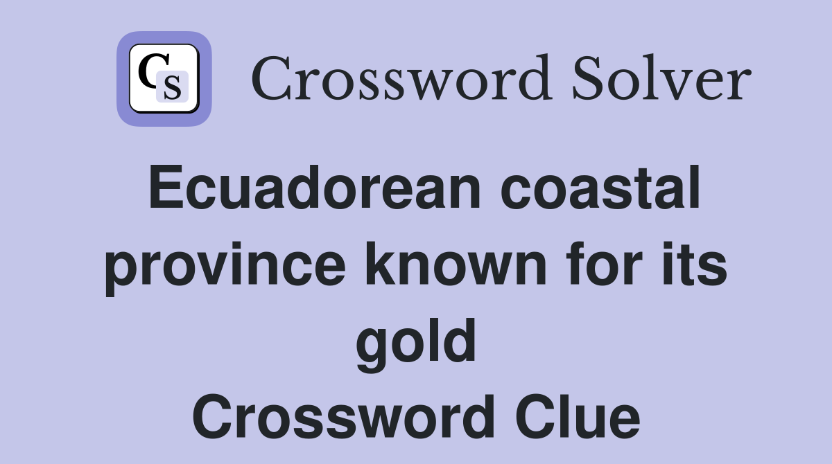Ecuadorean coastal province known for its gold Crossword Clue
