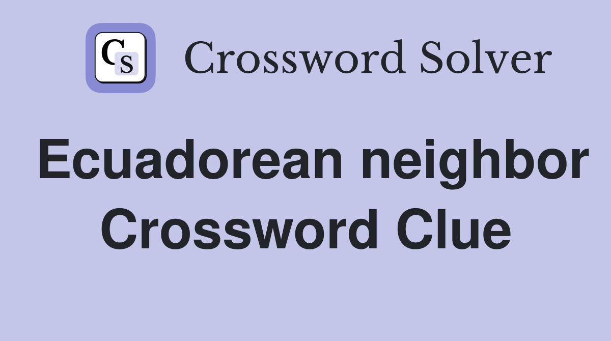Ecuadorean neighbor Crossword Clue