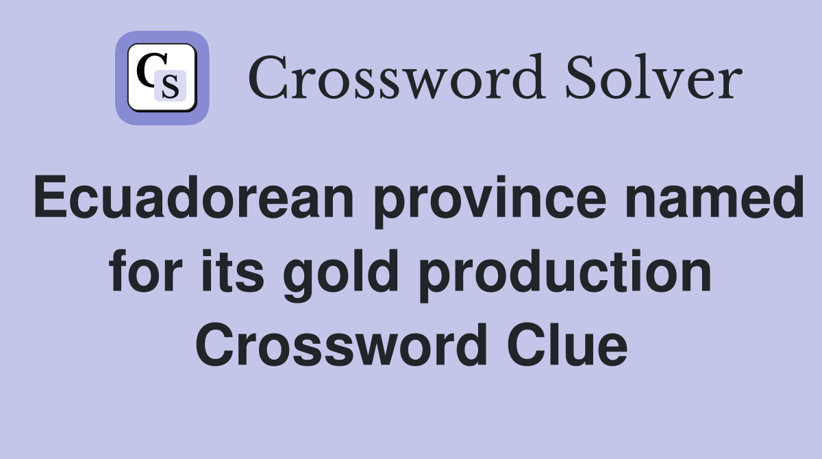 Ecuadorean province named for its gold production Crossword Clue