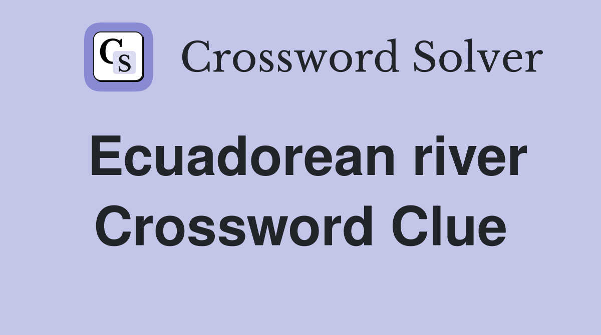 Ecuadorean river Crossword Clue