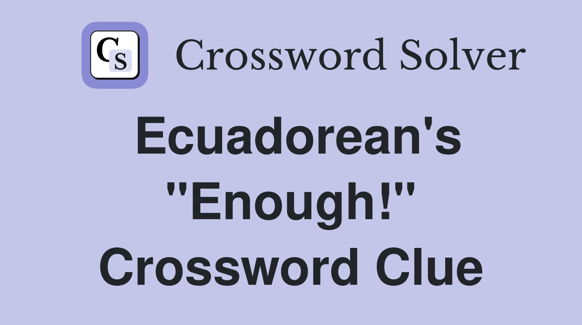 Ecuadorean's "Enough!" Crossword Clue