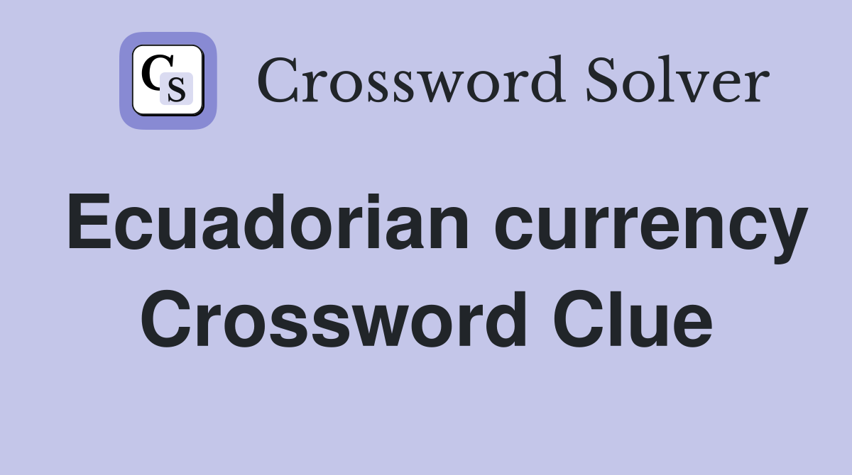 Ecuadorian currency Crossword Clue