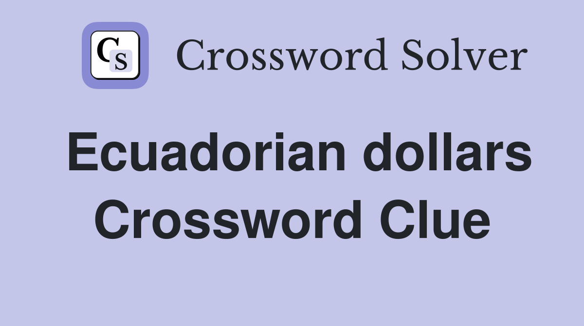 Ecuadorian dollars Crossword Clue