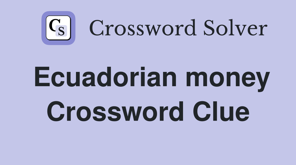 Ecuadorian money Crossword Clue