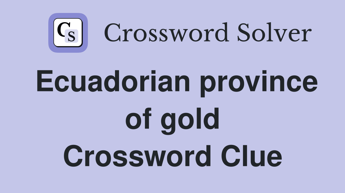 Ecuadorian province of gold Crossword Clue