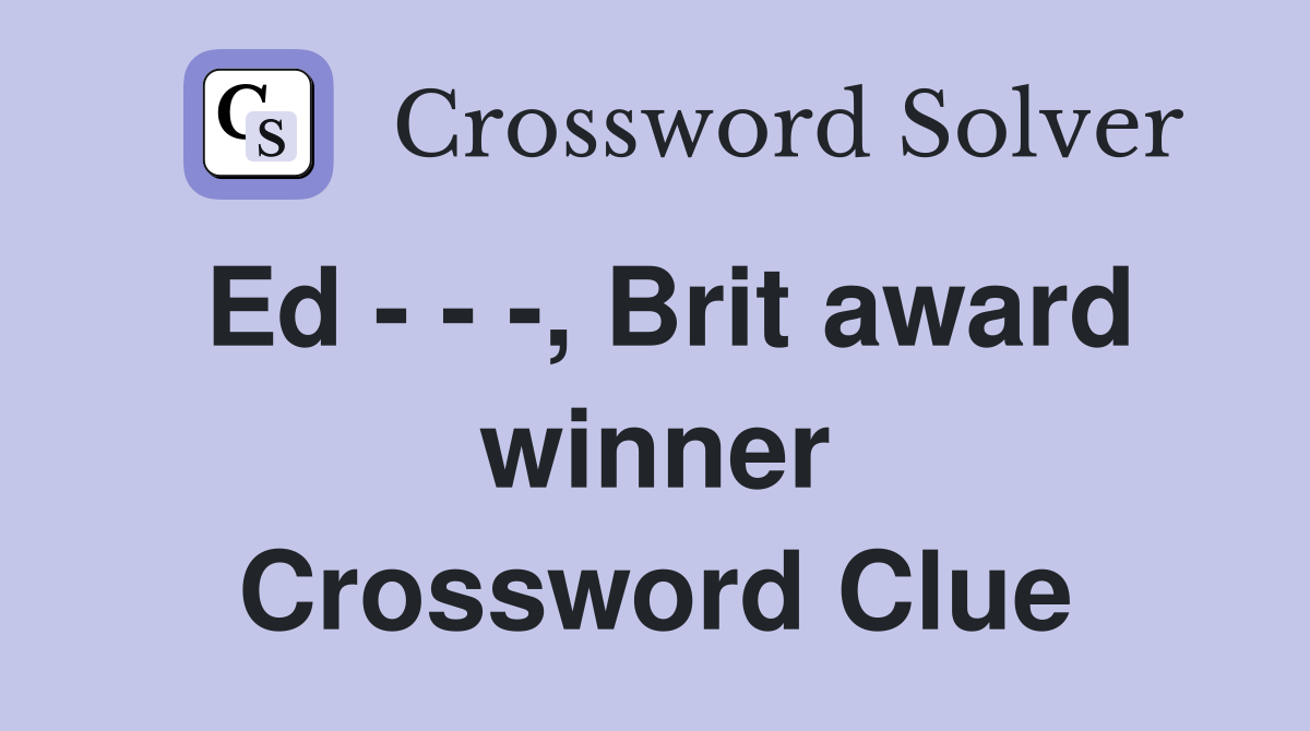 Ed - - -, Brit award winner Crossword Clue