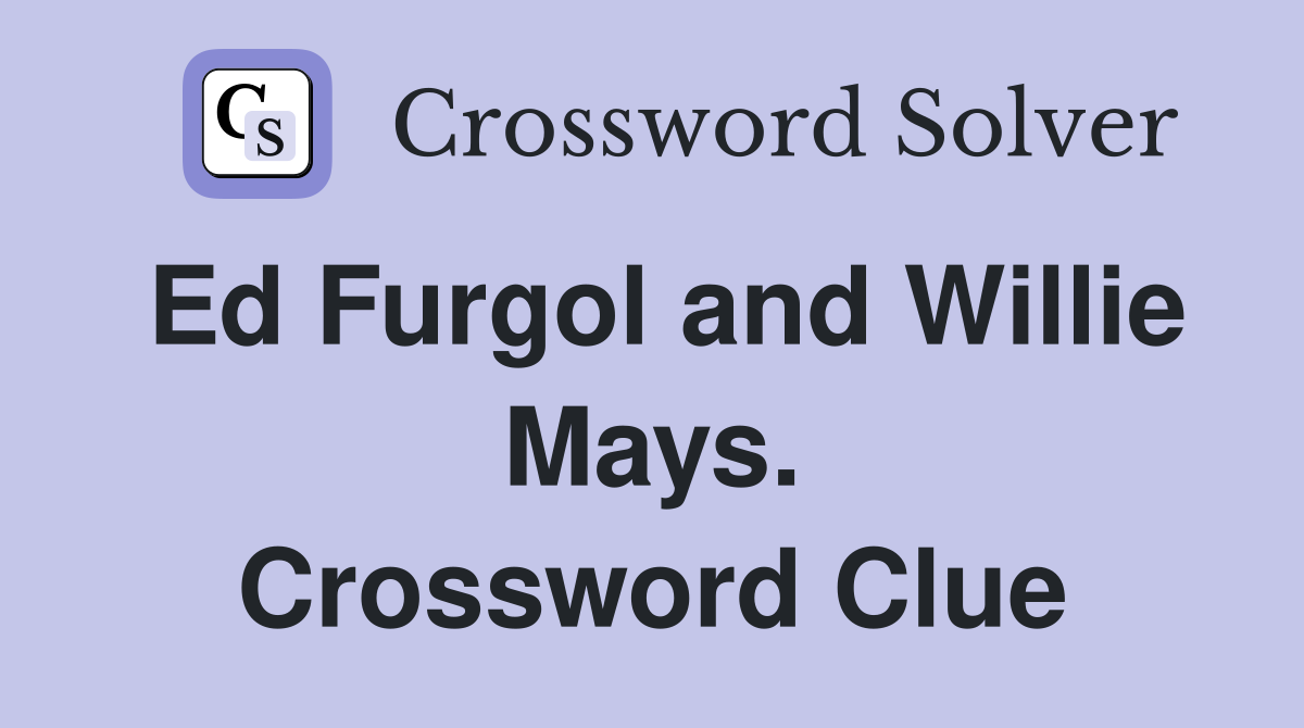 Ed Furgol and Willie Mays. Crossword Clue