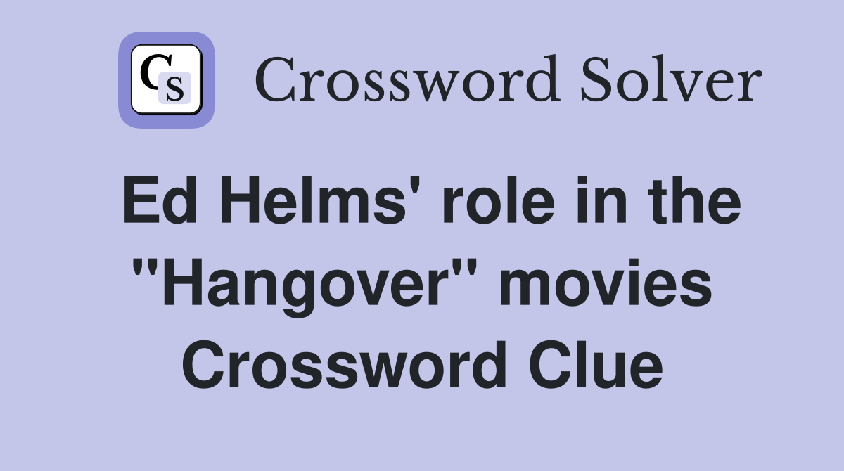 Ed Helms' role in the "Hangover" movies Crossword Clue