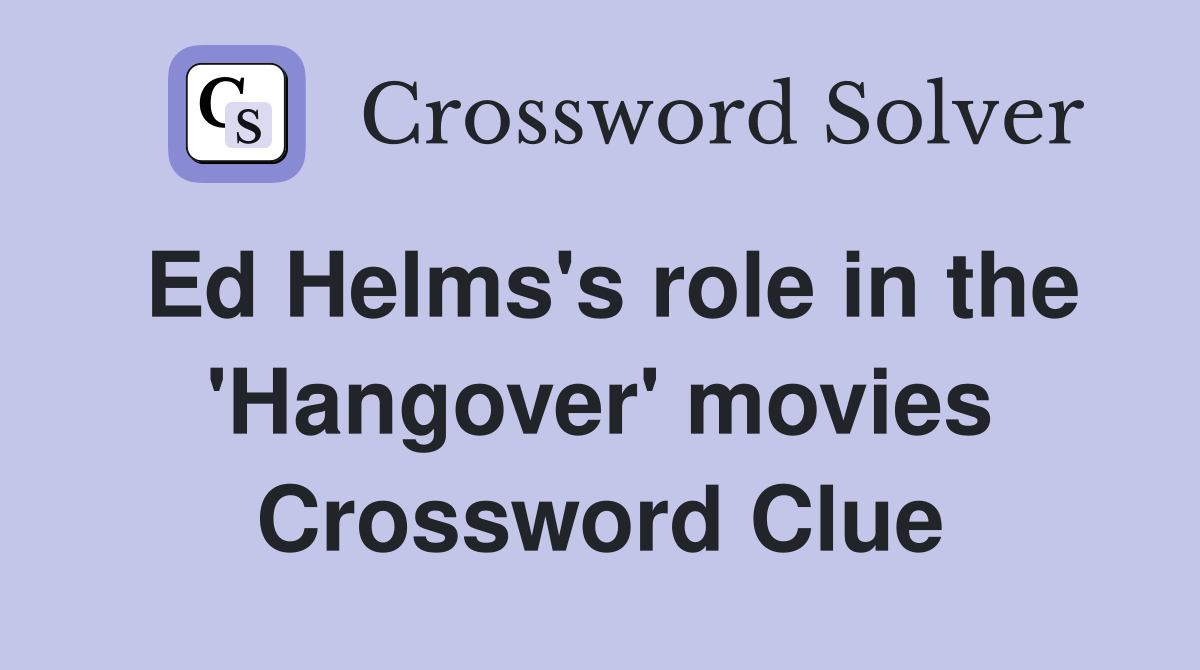 Ed Helms's role in the 'Hangover' movies Crossword Clue