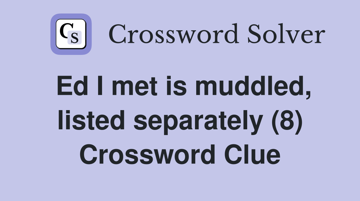 Ed I met is muddled, listed separately (8) Crossword Clue