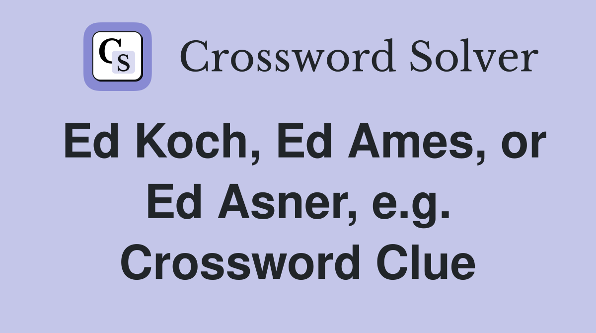Ed Koch, Ed Ames, or Ed Asner, e.g. Crossword Clue