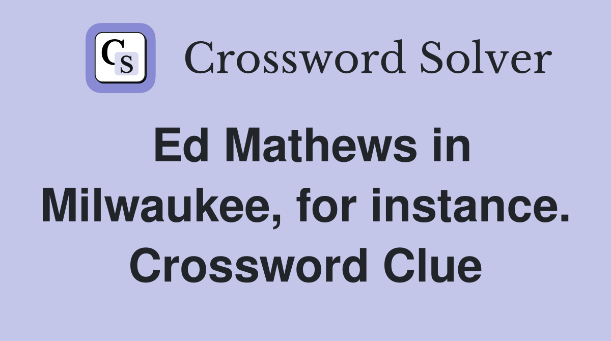 Ed Mathews in Milwaukee, for instance. Crossword Clue