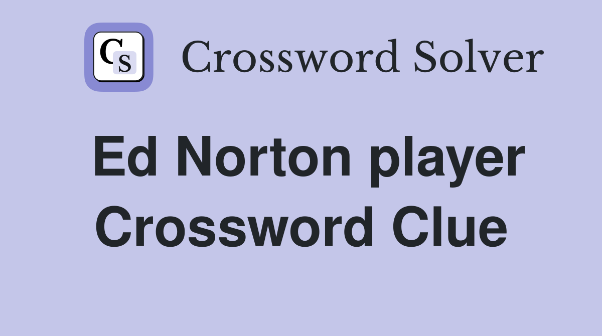 Ed Norton player Crossword Clue