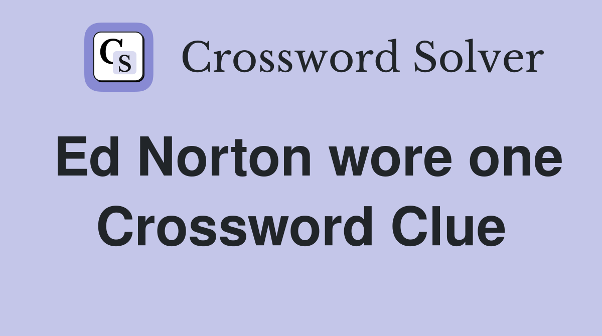 Ed Norton wore one Crossword Clue
