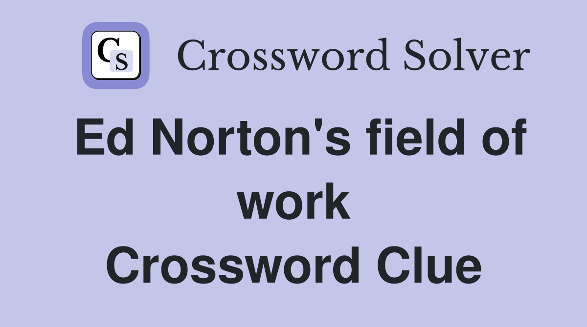 Ed Norton's field of work Crossword Clue