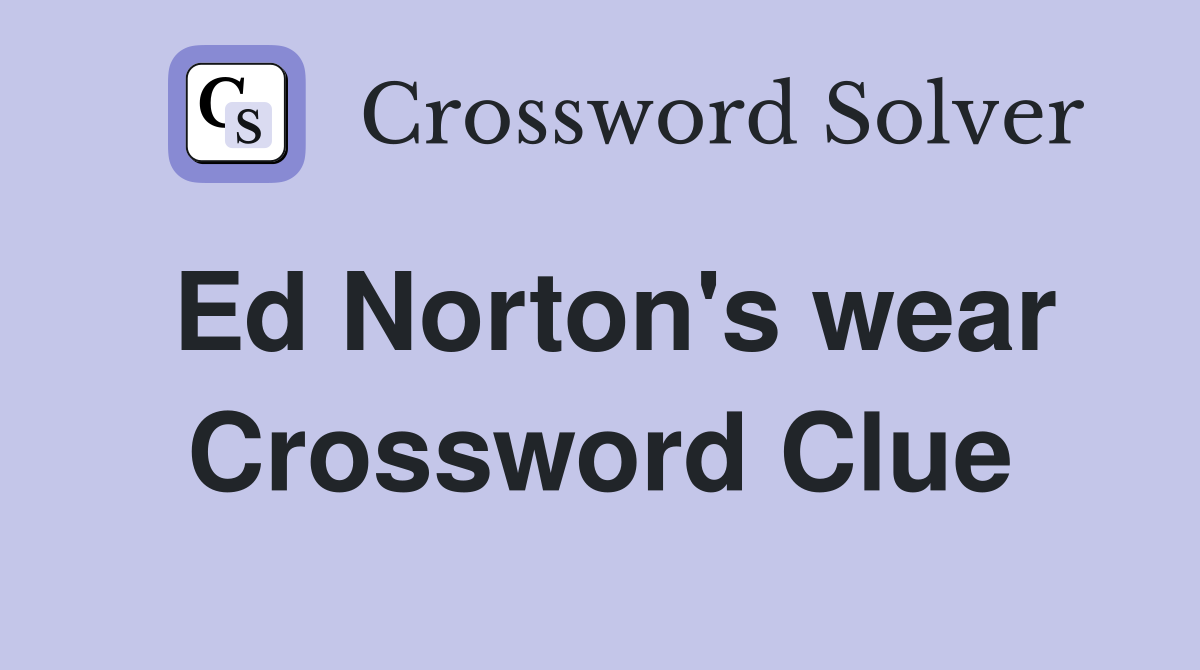 Ed Norton's wear Crossword Clue