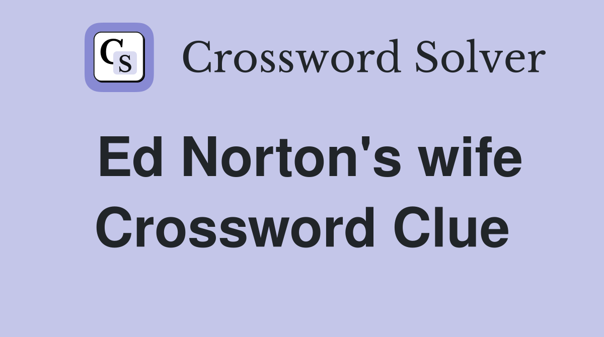 Ed Norton's wife Crossword Clue