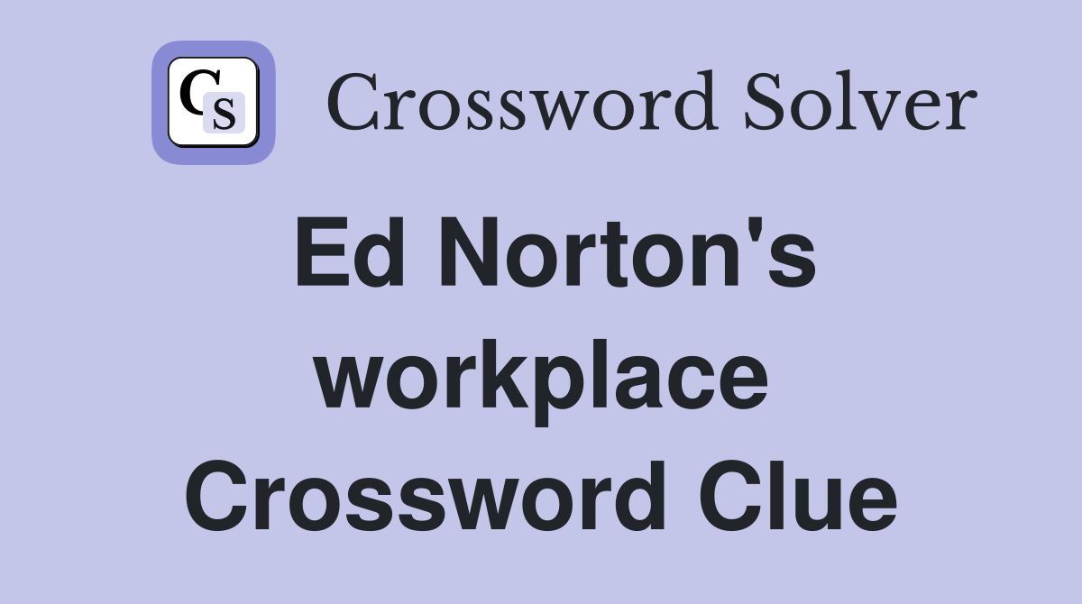 Ed Norton's workplace Crossword Clue