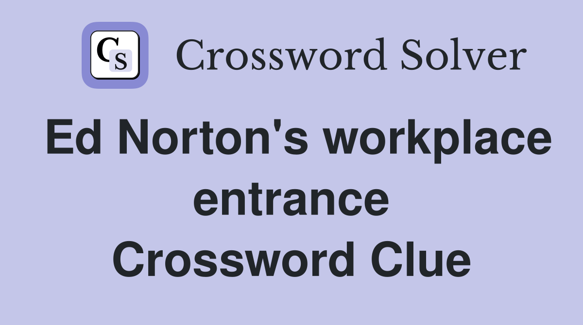Ed Norton's workplace entrance Crossword Clue