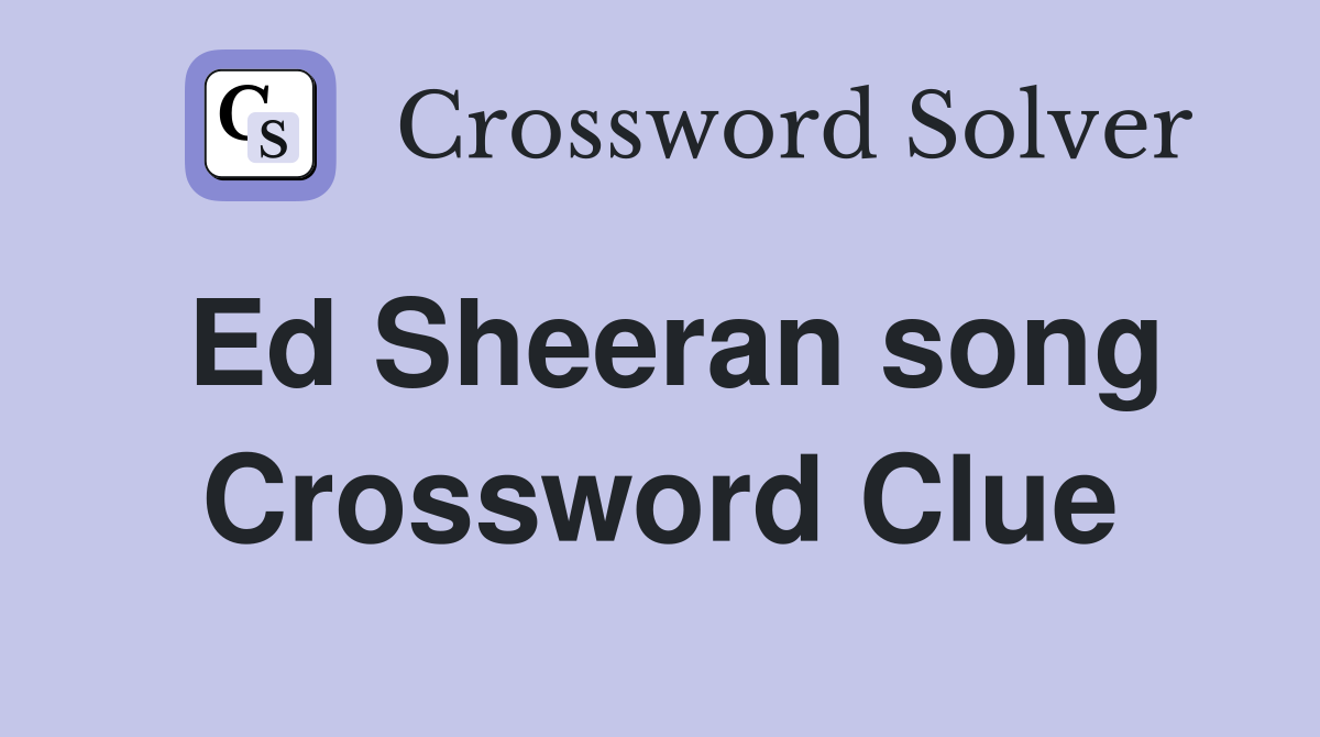 Ed Sheeran song Crossword Clue