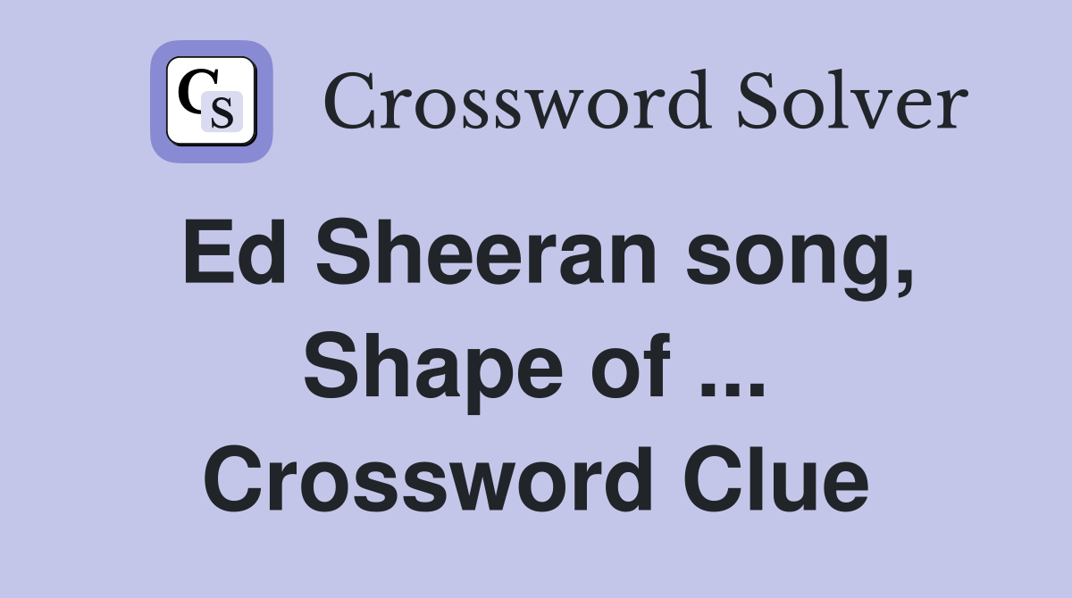Ed Sheeran song, Shape of ... Crossword Clue
