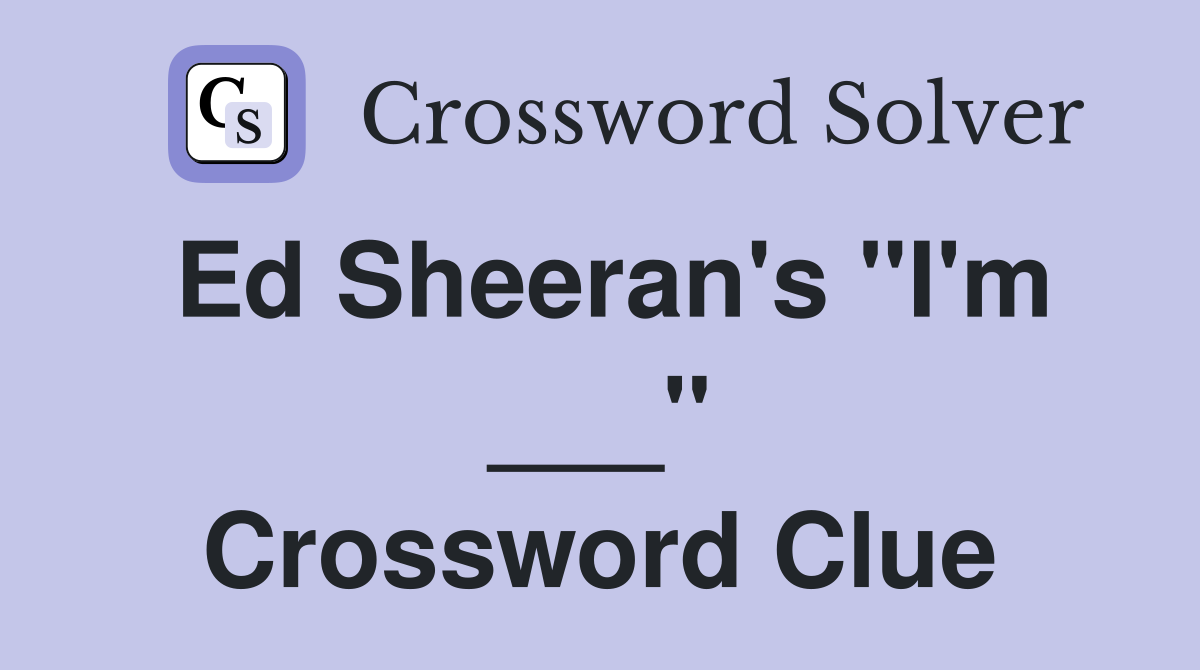 Ed Sheeran #39 s quot I #39 m quot Crossword Clue Answers Crossword Solver