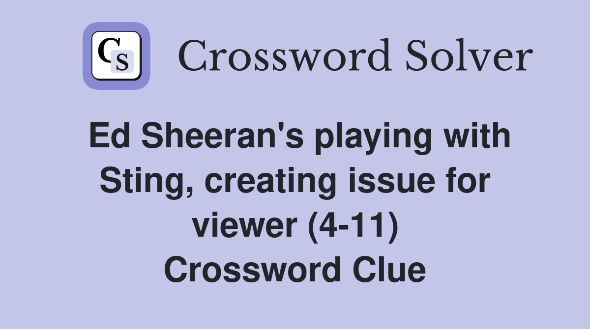 Ed Sheeran's playing with Sting, creating issue for viewer (4-11) Crossword Clue