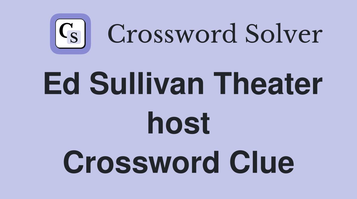 Ed Sullivan Theater host Crossword Clue