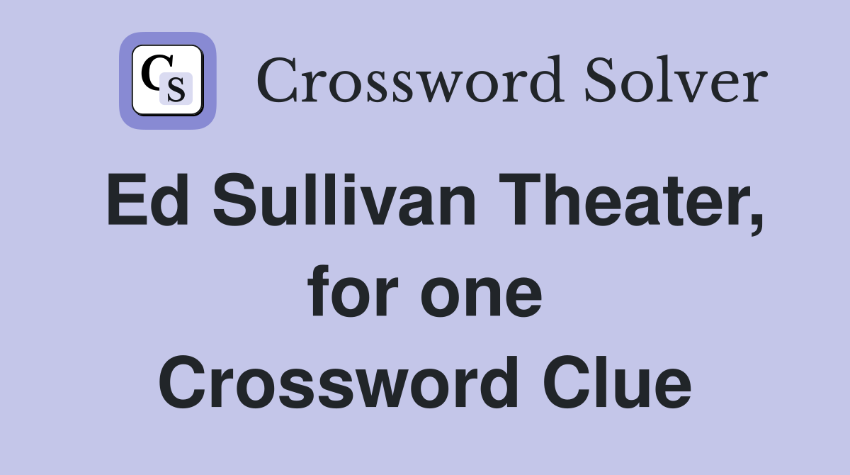 Ed Sullivan Theater, for one Crossword Clue