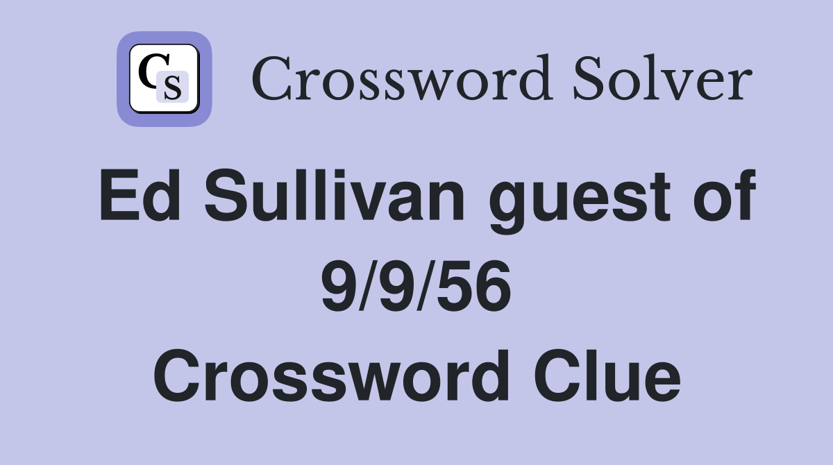 Ed Sullivan guest of 9/9/56 Crossword Clue