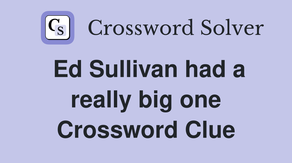 Ed Sullivan had a really big one Crossword Clue