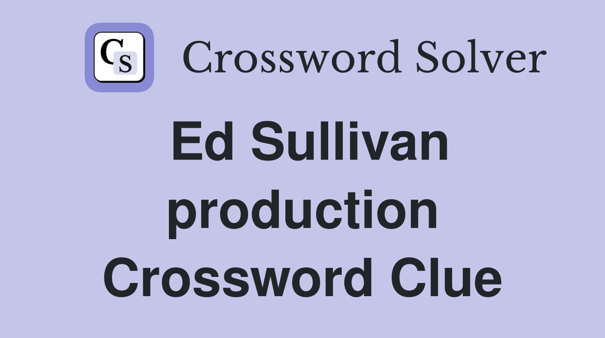 Ed Sullivan production Crossword Clue