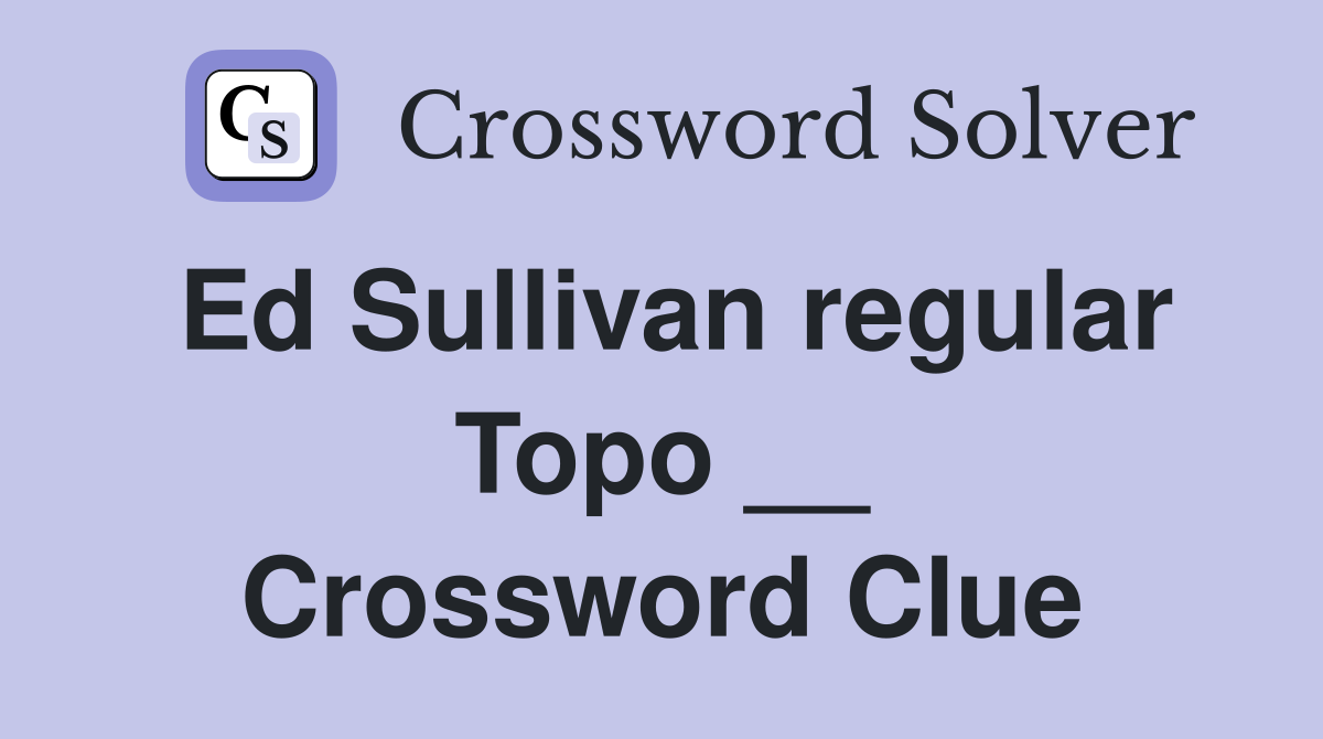 Ed Sullivan regular Topo __ Crossword Clue