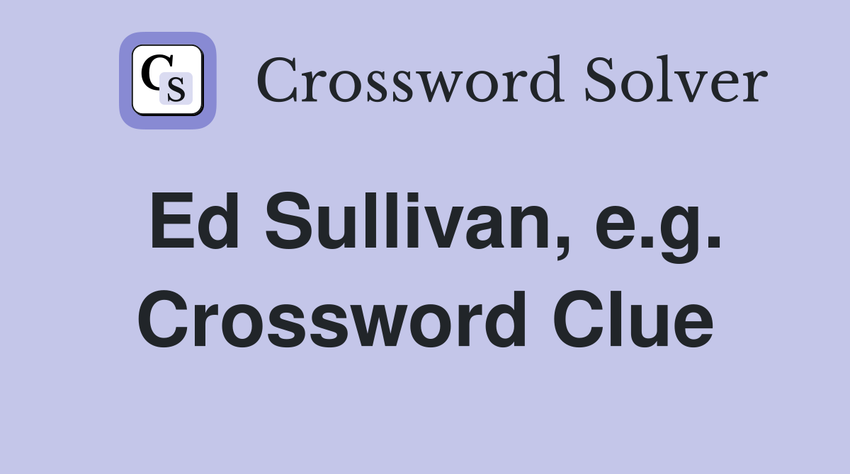 Ed Sullivan, e.g. Crossword Clue