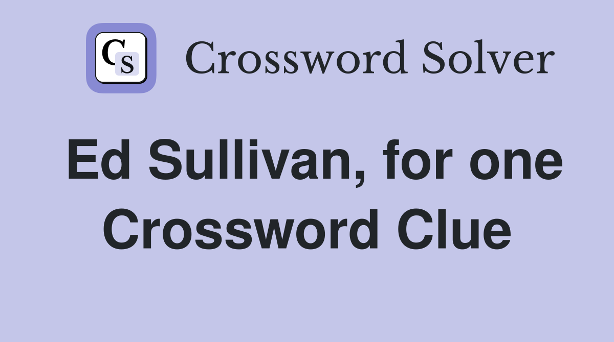 Ed Sullivan, for one Crossword Clue