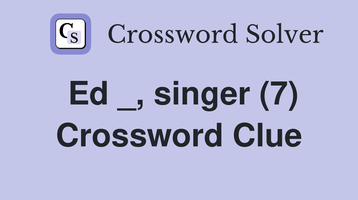 Ed _, singer (7) Crossword Clue