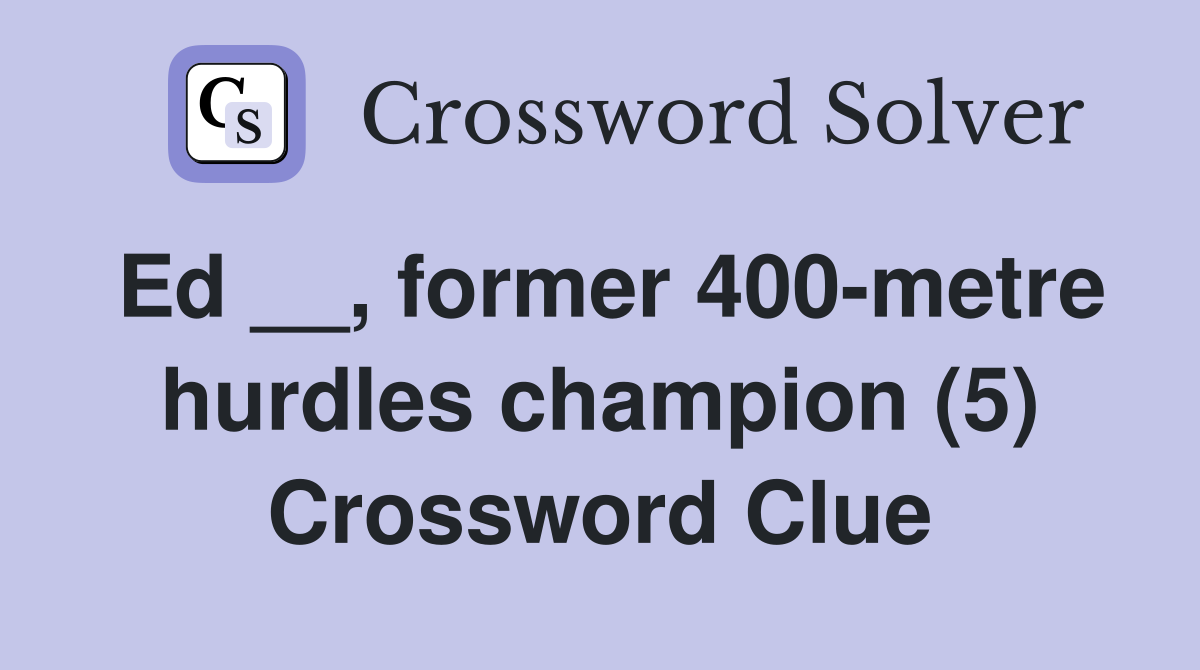 Ed __, former 400-metre hurdles champion (5) Crossword Clue