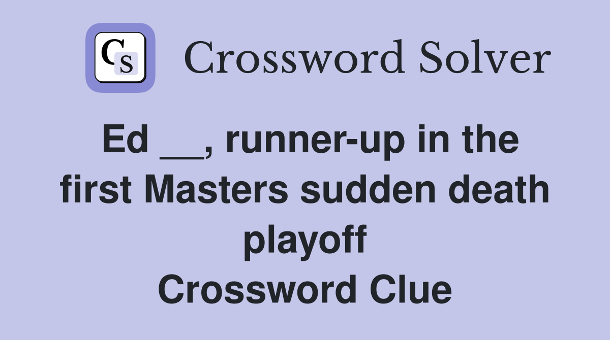 Ed __, runner-up in the first Masters sudden death playoff Crossword Clue