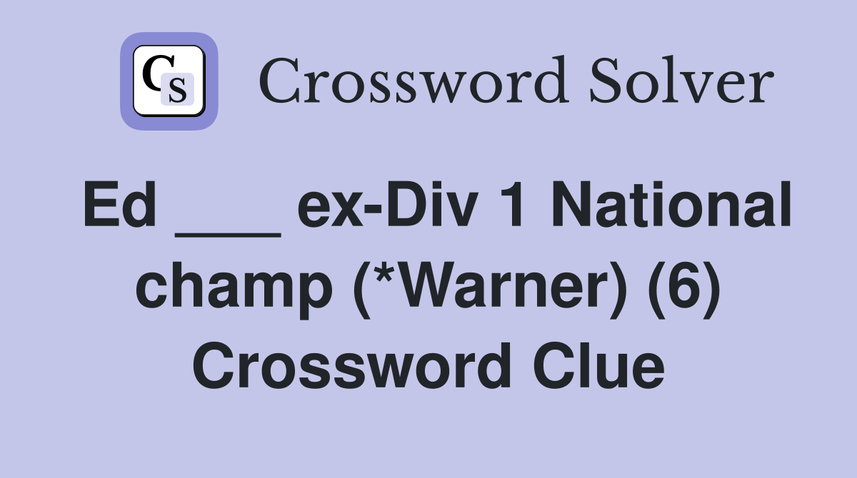 Ed ___ ex-Div 1 National champ (*Warner) (6) Crossword Clue