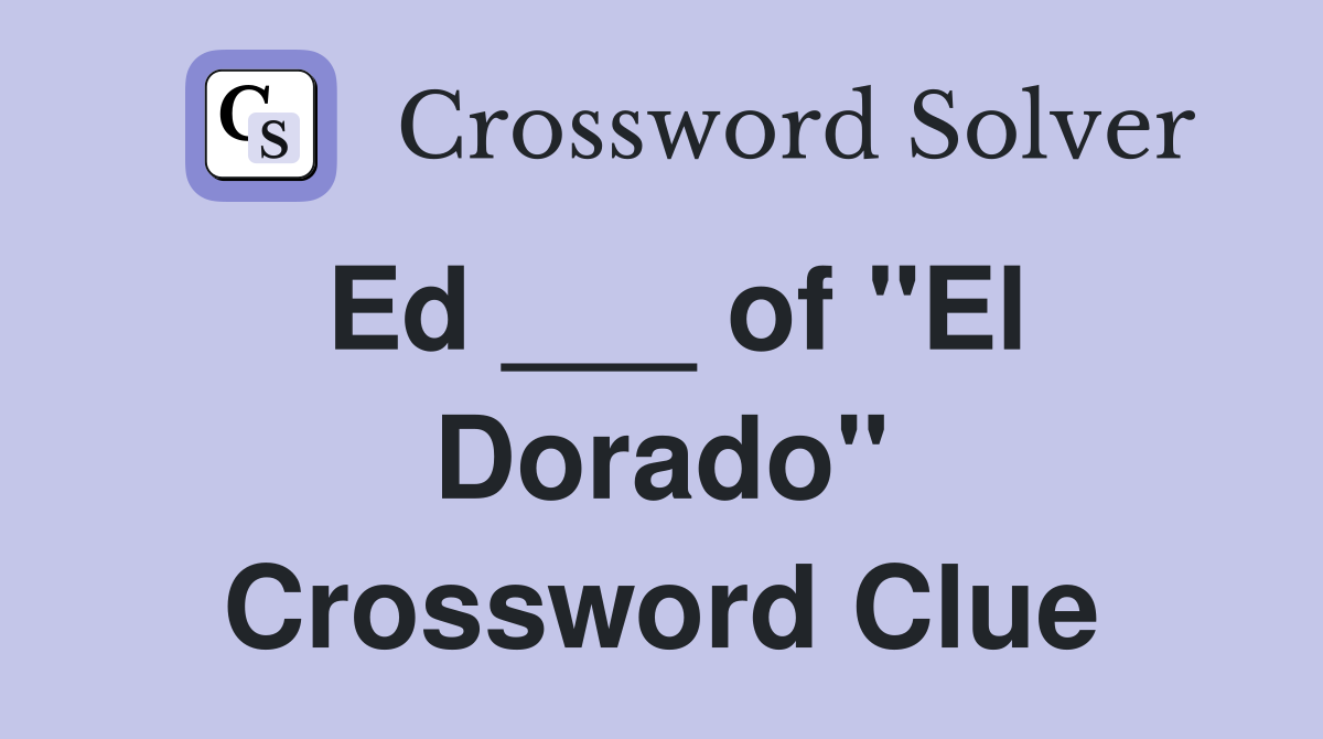 Ed ___ of "El Dorado" Crossword Clue