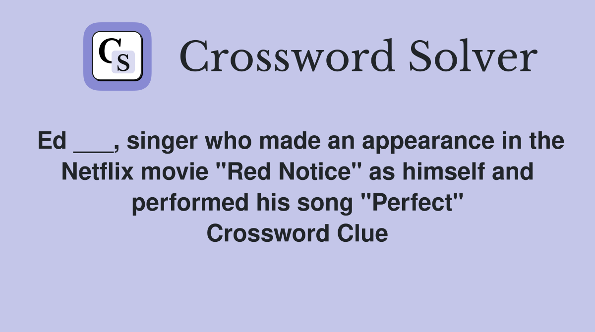 Ed ___, singer who made an appearance in the Netflix movie "Red Notice" as himself and performed his song "Perfect" Crossword Clue