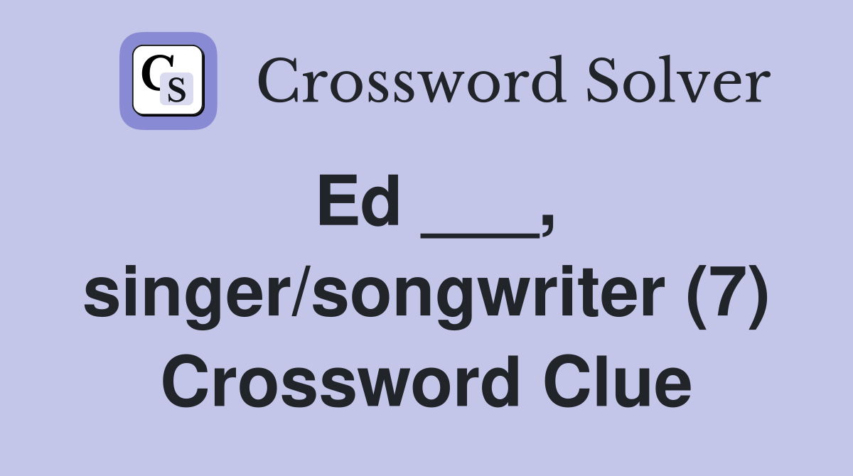 Ed ___, singer/songwriter (7) Crossword Clue