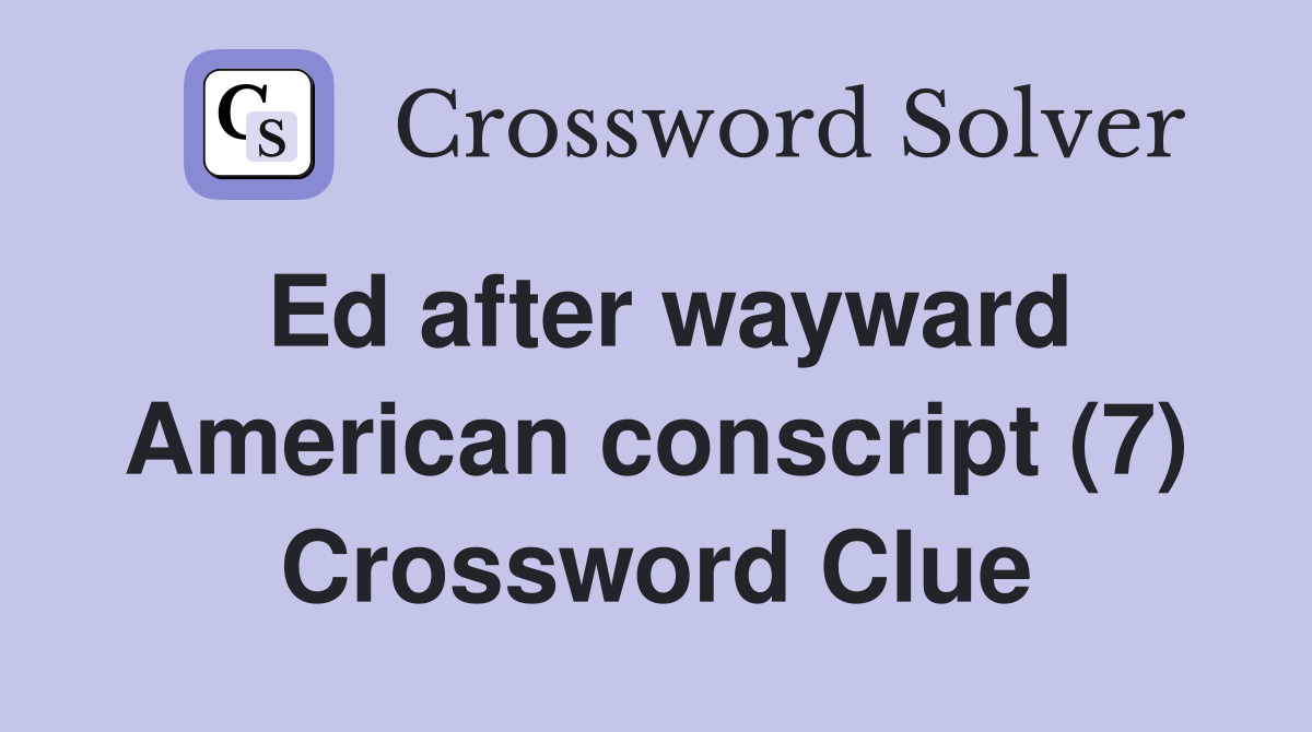 Ed after wayward American conscript (7) Crossword Clue
