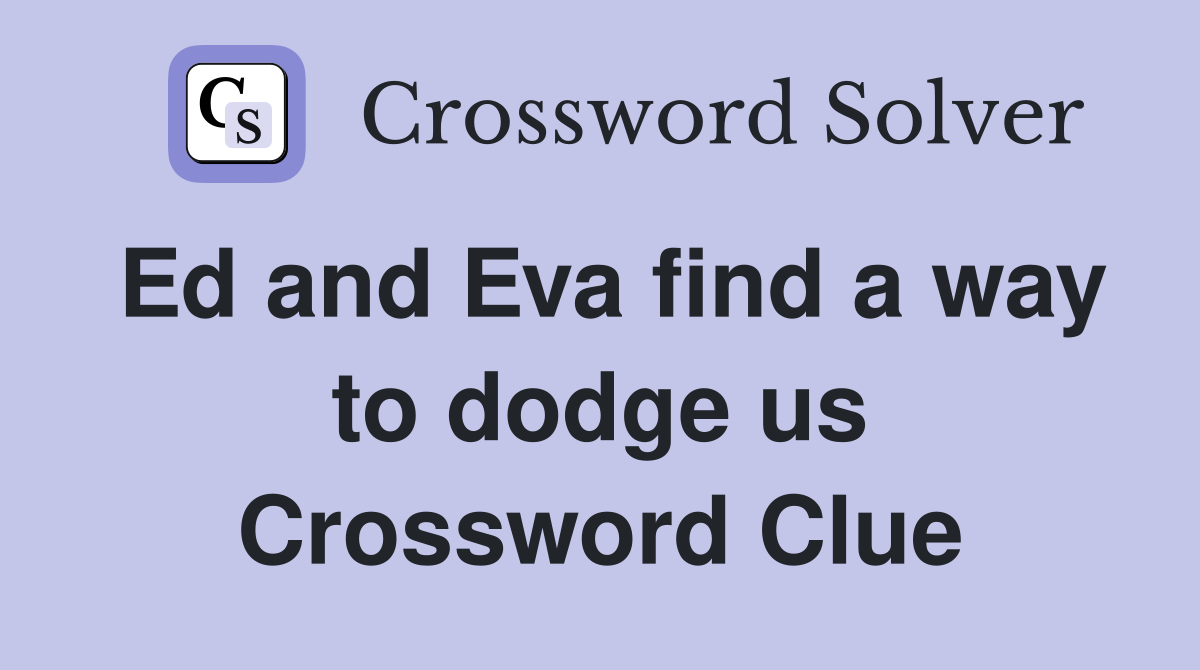 Ed and Eva find a way to dodge us Crossword Clue