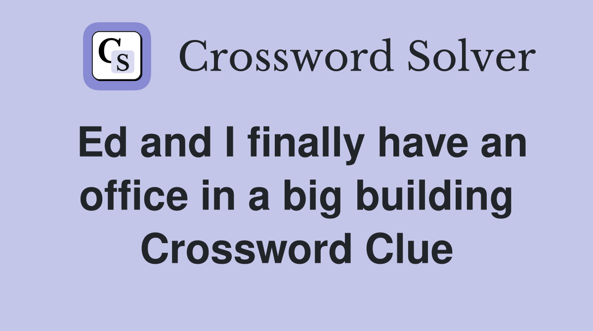 Ed and I finally have an office in a big building Crossword Clue