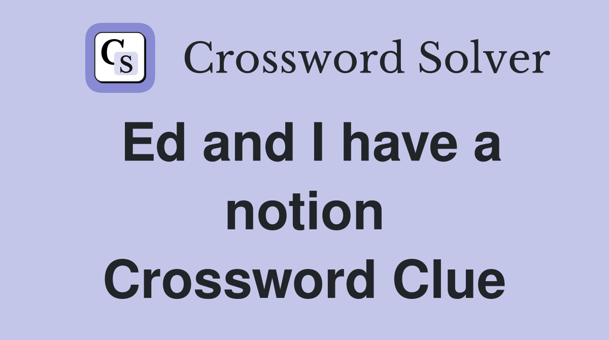 Ed and I have a notion Crossword Clue