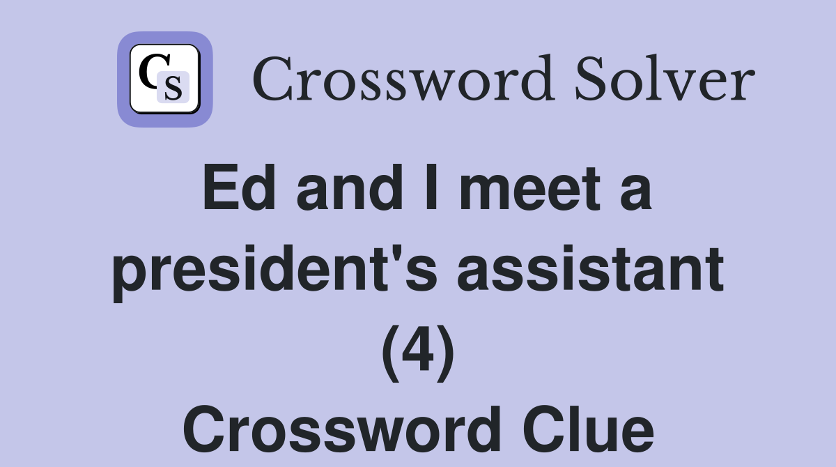 Ed and I meet a president's assistant (4) Crossword Clue